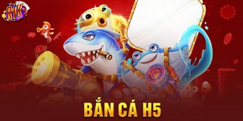 Tổng quan game bắn cá H5